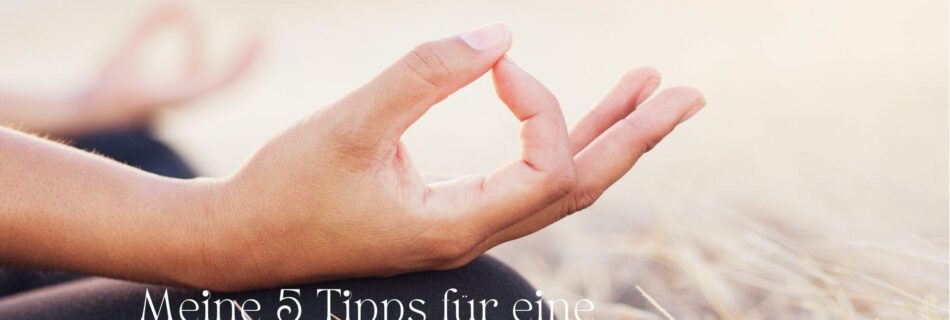 Meine 5 Tipps für eine regelmäßige Meditationspraxis: